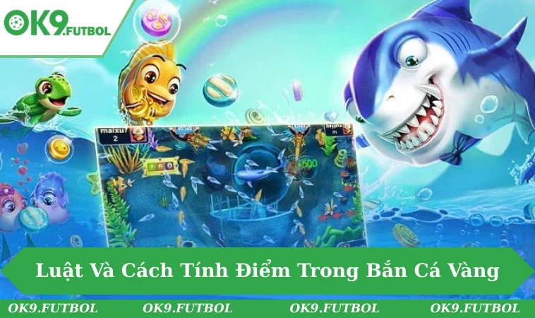 Trải Nghiệm Game Bắn Cá Vàng Cùng Kinh Nghiệm Nâng Cao 2 Luật tính điểm và các loại cá trong game bắn cá.