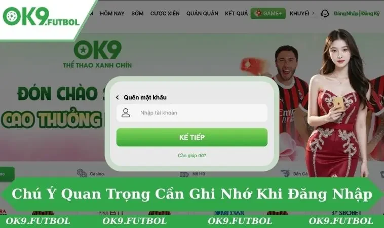 Đăng Nhập OK9 3 Một vài chú ý quan trọng cần ghi nhớ để không xảy ra bất trắc